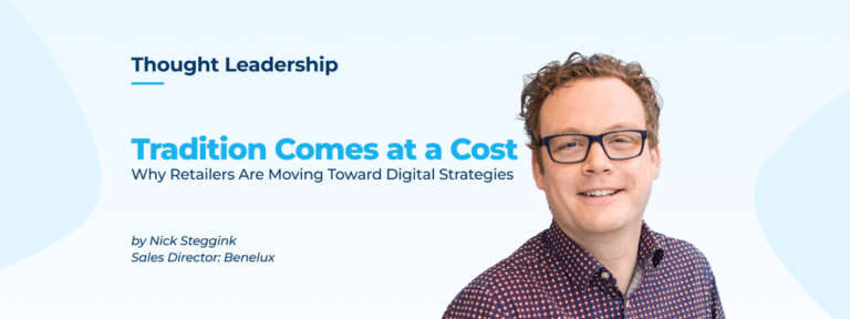 An image of a man with writing that says thought leadership Tradition Comes at a Cost: Why Retailers Are Moving Toward Digital Strategies By Nick Steggink, Sales Director: Benelux